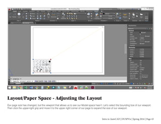Intro to AutoCAD | DUSPViz | Spring 2016 | Page 43
Layout/Paper Space - Adjusting the Layout
Our page size has changed, but the viewport that allows us to see our Model space hasn’t. Let’s select the bounding box of our viewport.
Then click the upper-right grip and move it to the upper right corner of our page to expand the size of our viewport.
 