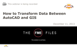 This webinar is being recorded

How to Transform Data Between
AutoCAD and GIS
December 11, 2013

 