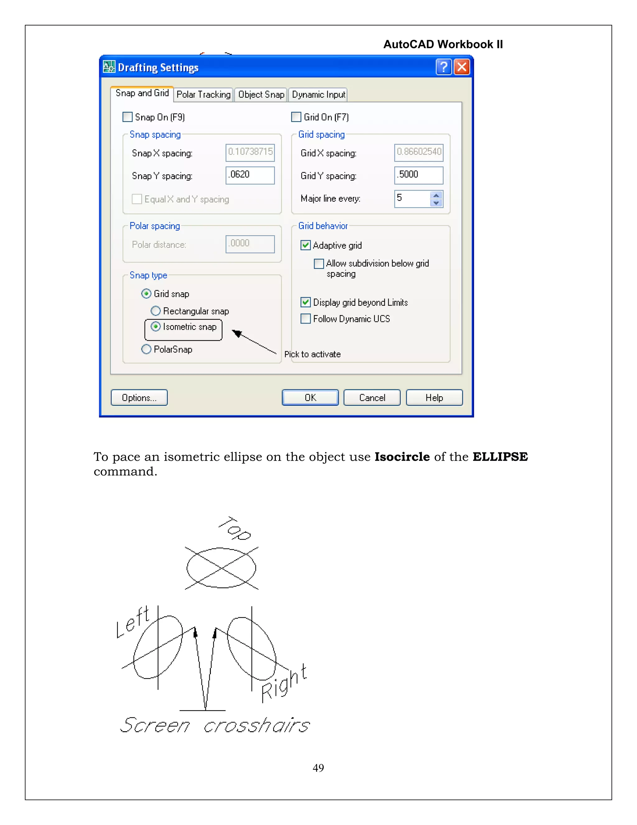 AutoCAD Workbook II
49
To pace an isometric ellipse on the object use Isocircle of the ELLIPSE
command.
 