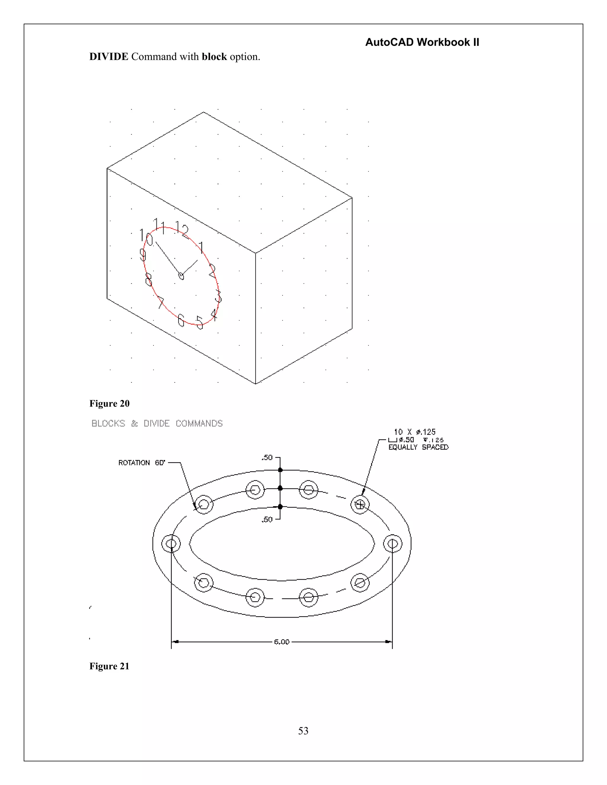 AutoCAD Workbook II
53
DIVIDE Command with block option.
Figure 20
Figure 21
 