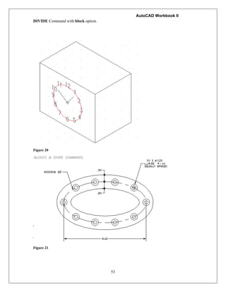 AutoCAD Workbook II
53
DIVIDE Command with block option.
Figure 20
Figure 21
 
