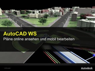 AutoCAD WS
Pläne online ansehen und mobil bearbeiten




© 2008 Autodesk
 
