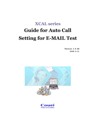 XCAL series
Guide for Auto Call
Setting for E-MAIL Test
Version 3.X.XX
2008-3-11
 