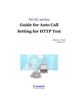 XCAL series
Guide for Auto Call
Setting for HTTP Test
Version 3.X.XX
2008-3-11
 