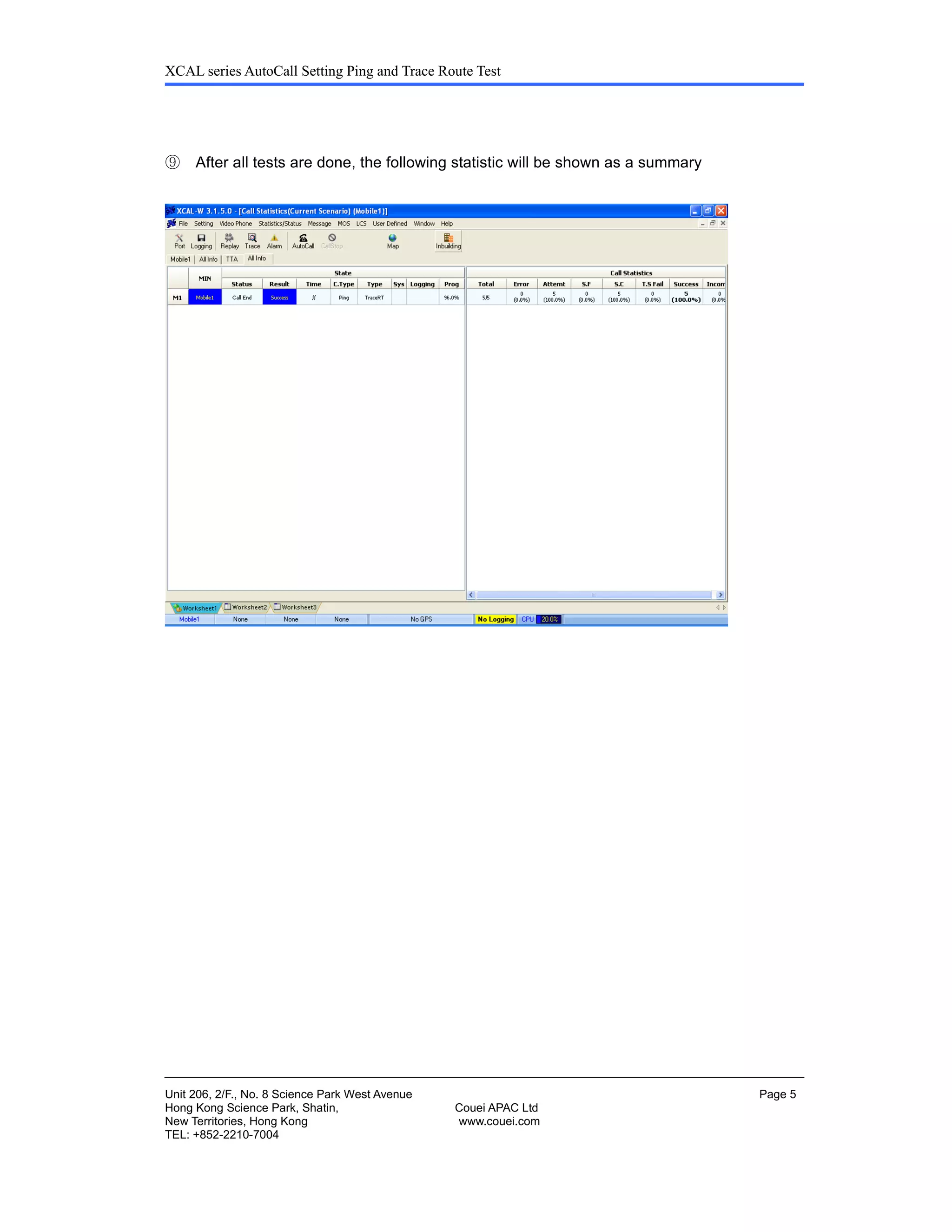XCAL series AutoCall Setting Ping and Trace Route Test
Unit 206, 2/F., No. 8 Science Park West Avenue Page 5
Hong Kong Science Park, Shatin, Couei APAC Ltd
New Territories, Hong Kong www.couei.com
TEL: +852-2210-7004
⑨ After all tests are done, the following statistic will be shown as a summary
 