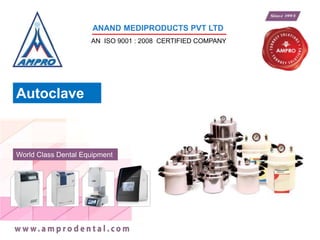 World Class Dental Equipment
ANAND MEDIPRODUCTS PVT LTD
AN ISO 9001 : 2008 CERTIFIED COMPANY
Autoclave
 