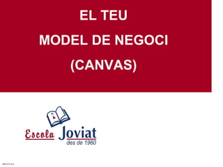 EL TEU
MODEL DE NEGOCI
(CANVAS)
34R/1I/1P-212
 