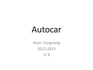 Autocar
Nom: Fangxiang
  2012-2013
     1r B
 