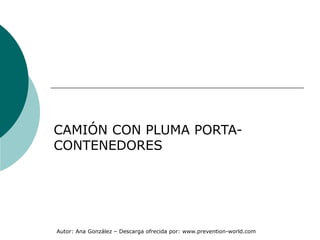 Autor: Ana González – Descarga ofrecida por: www.prevention-world.com
CAMIÓN CON PLUMA PORTA-
CONTENEDORES
 