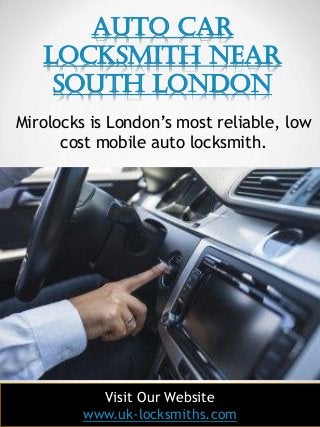 1
Auto Car
Locksmith Near
South London
Mirolocks is London’s most reliable, low
cost mobile auto locksmith.
Visit Our Website
www.uk-locksmiths.com
 
