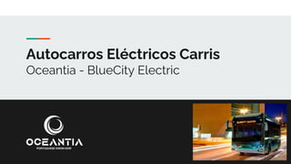 Autocarros Eléctricos Carris
Oceantia - BlueCity Electric
 