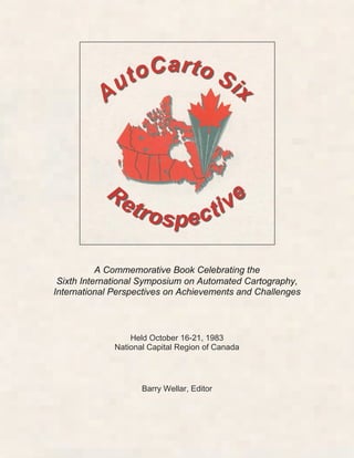 A Commemorative Book Celebrating the
Sixth International Symposium on Automated Cartography,
International Perspectives on Achievements and Challenges

Held October 16-21, 1983
National Capital Region of Canada

Barry Wellar, Editor

 