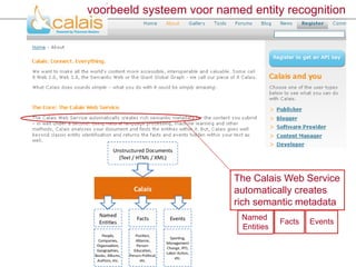 The Calais Web Service
automatically creates
rich semantic metadata
Named
Entities
Facts Events
voorbeeld systeem voor named entity recognition
 