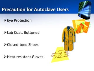 Precaution for Autoclave Users
Eye Protection
Lab Coat, Buttoned
Closed-toed Shoes
Heat-resistant Gloves
 