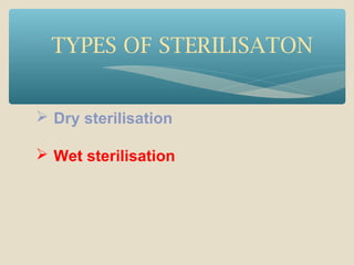 TYPES OF STERILISATON
 Dry sterilisation
 Wet sterilisation

 