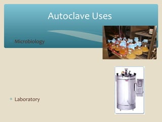 Autoclave Uses
∗ Microbiology

∗ Laboratory

 