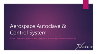 Aerospace Autoclave &
Control System
AUTOCLAVE SERVICE & CONTROLS SYSTEM FOR MANUFACTURING COMPOSITES
 