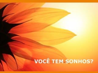 VOCÊ TEM SONHOS? 
 