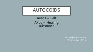 AUTOCOIDS
Autos ~ Self
Akos ~ Healing
substance
Dr. Maheshi Chhaya
20th October, 2018
 