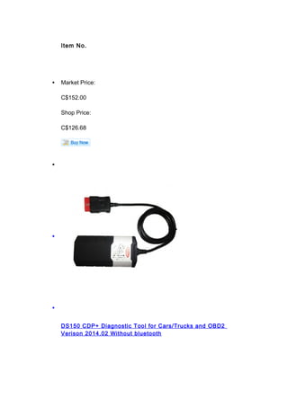 Item No.
• Market Price:
C$152.00
Shop Price:
C$126.68
•
•
•
DS150 CDP+ Diagnostic Tool for Cars/Trucks and OBD2
Verison 2014.02 Without bluetooth
 