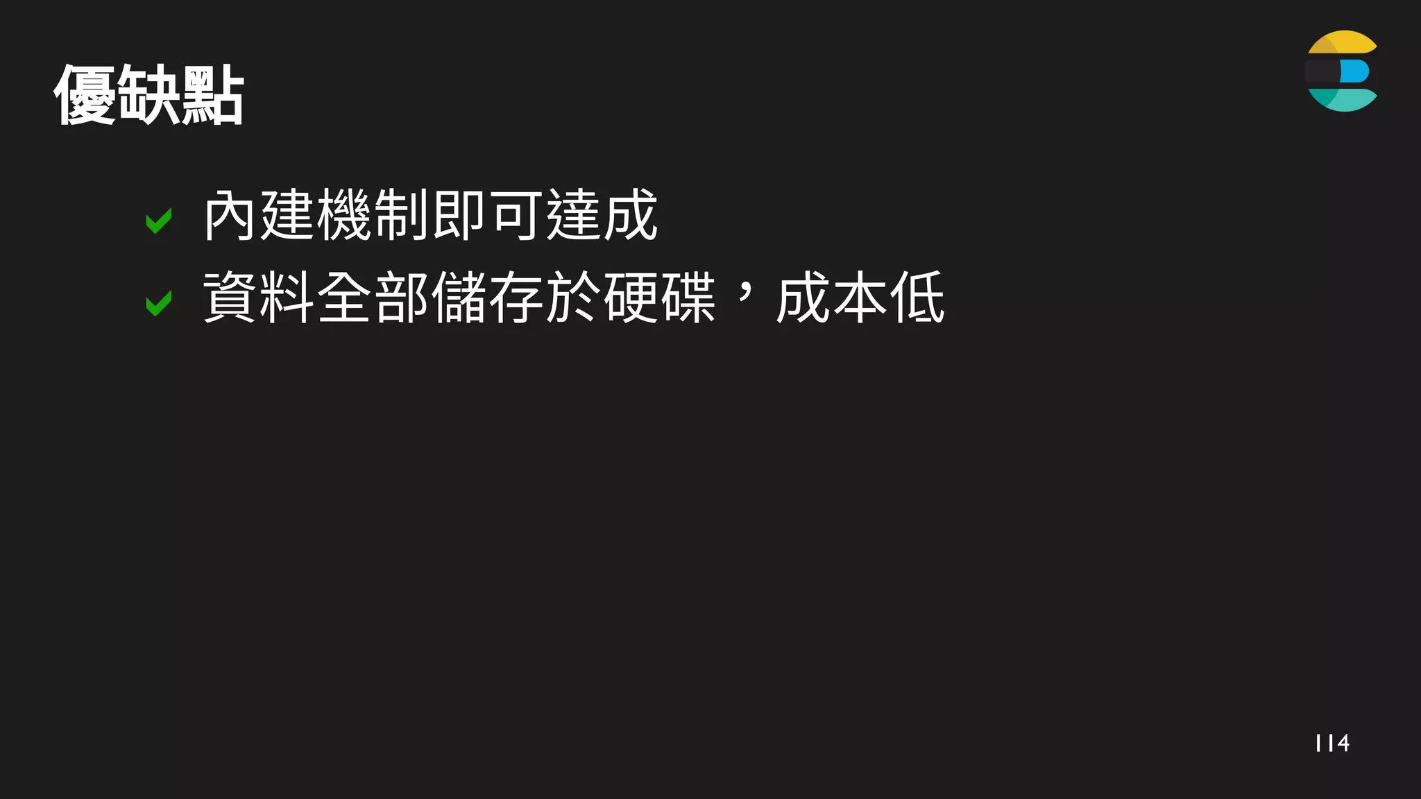 114
優缺點
 內建機制即可達成
 資料全部儲存於硬碟，成本低
 