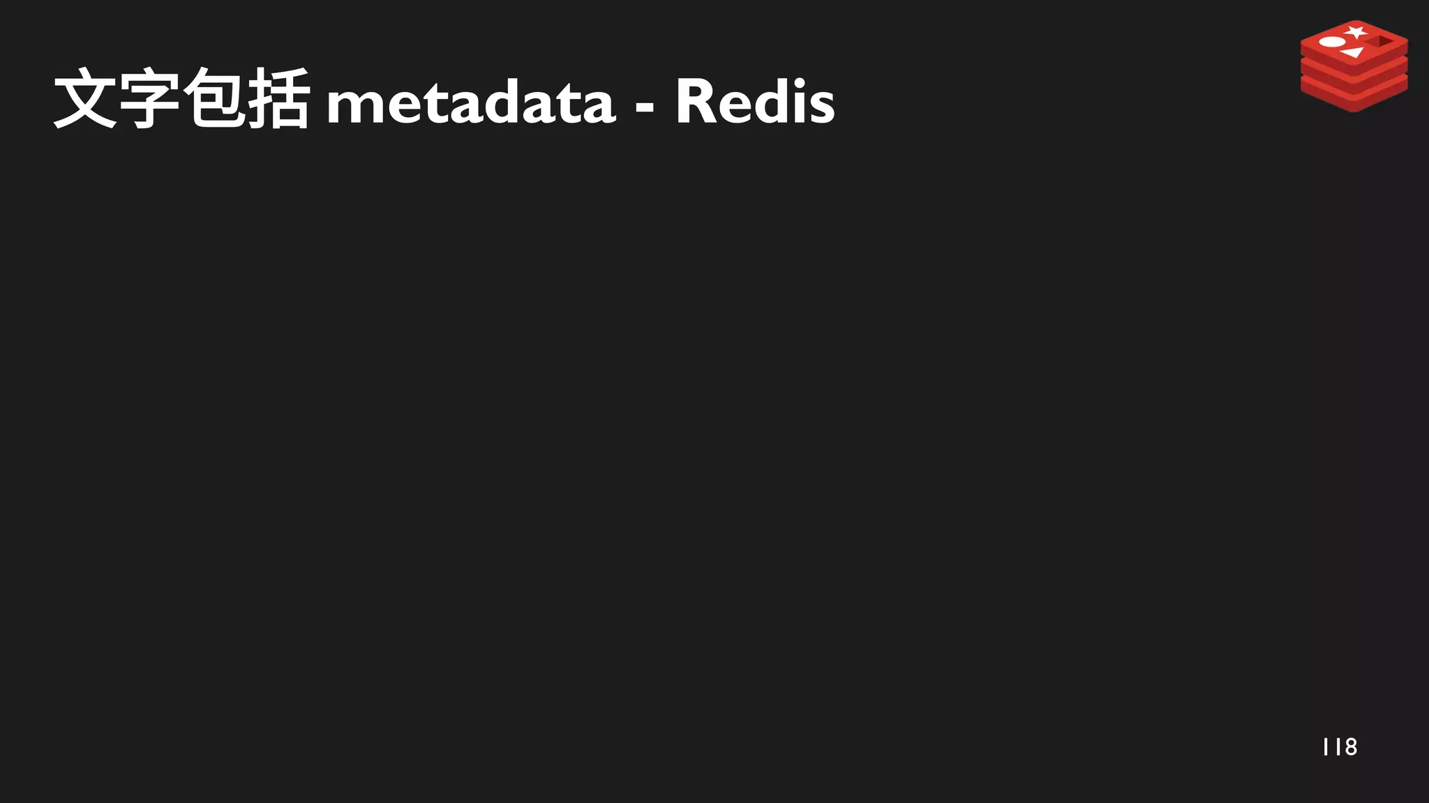118
文字包括 metadata - Redis
 