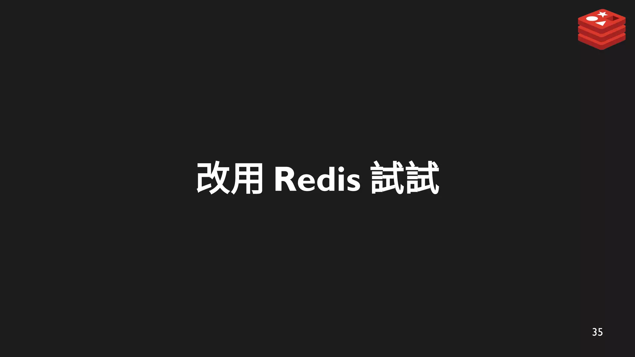 35
改用 Redis 試試
 