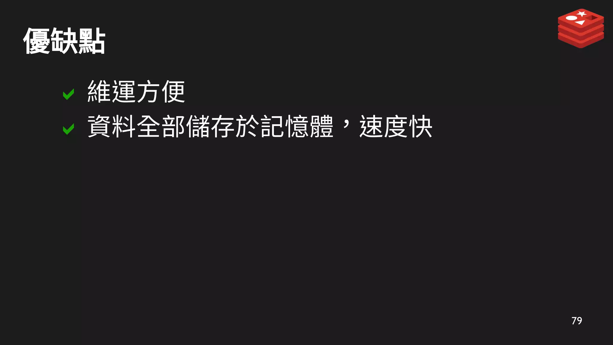 79
優缺點
 維運方便
 資料全部儲存於記憶體，速度快
 