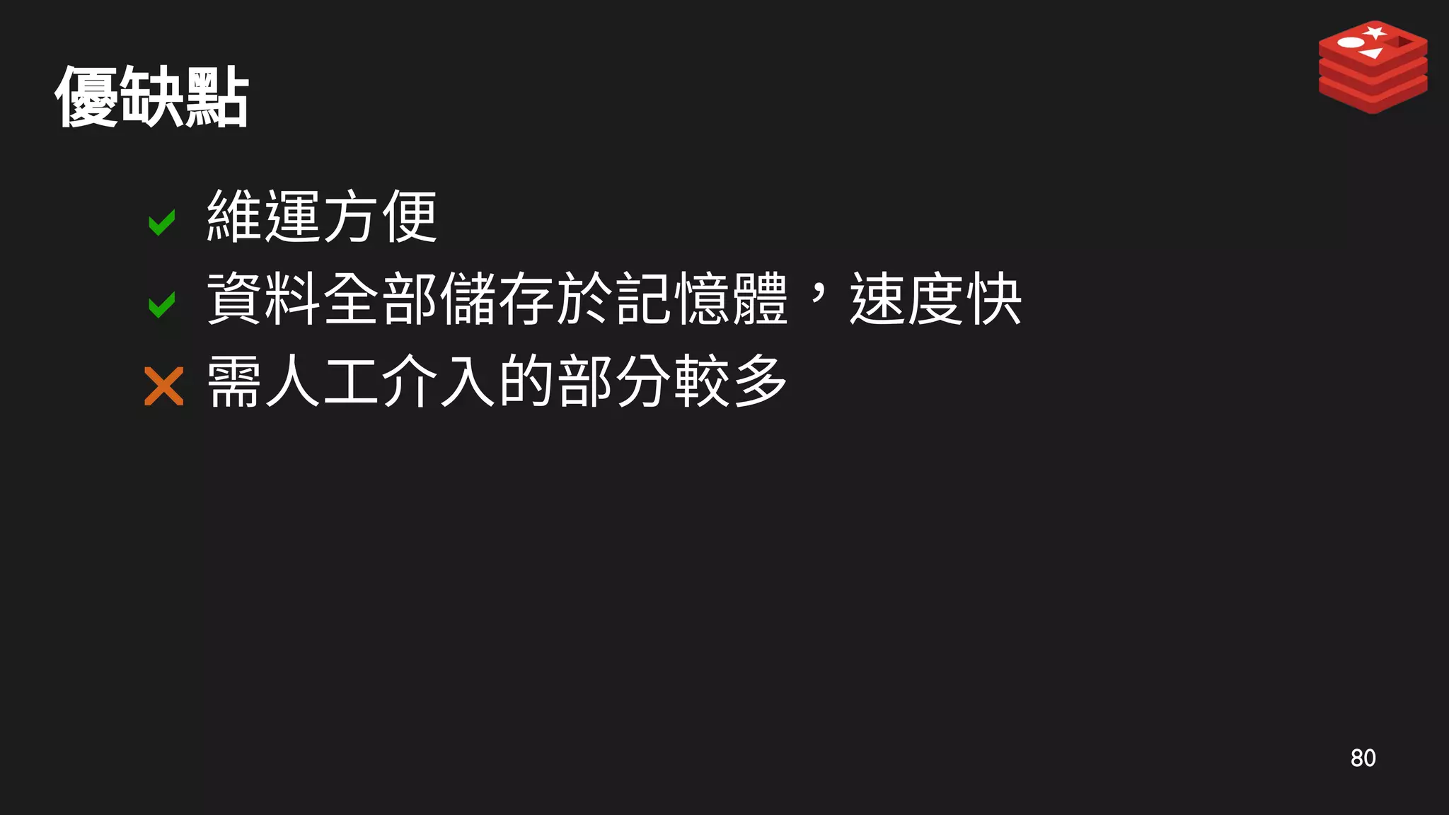 80
優缺點
 維運方便
 資料全部儲存於記憶體，速度快
 需人工介入的部分較多
 