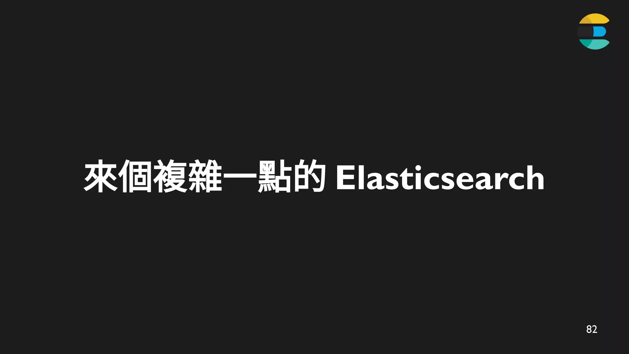 82
來個複雜一點的 Elasticsearch
 