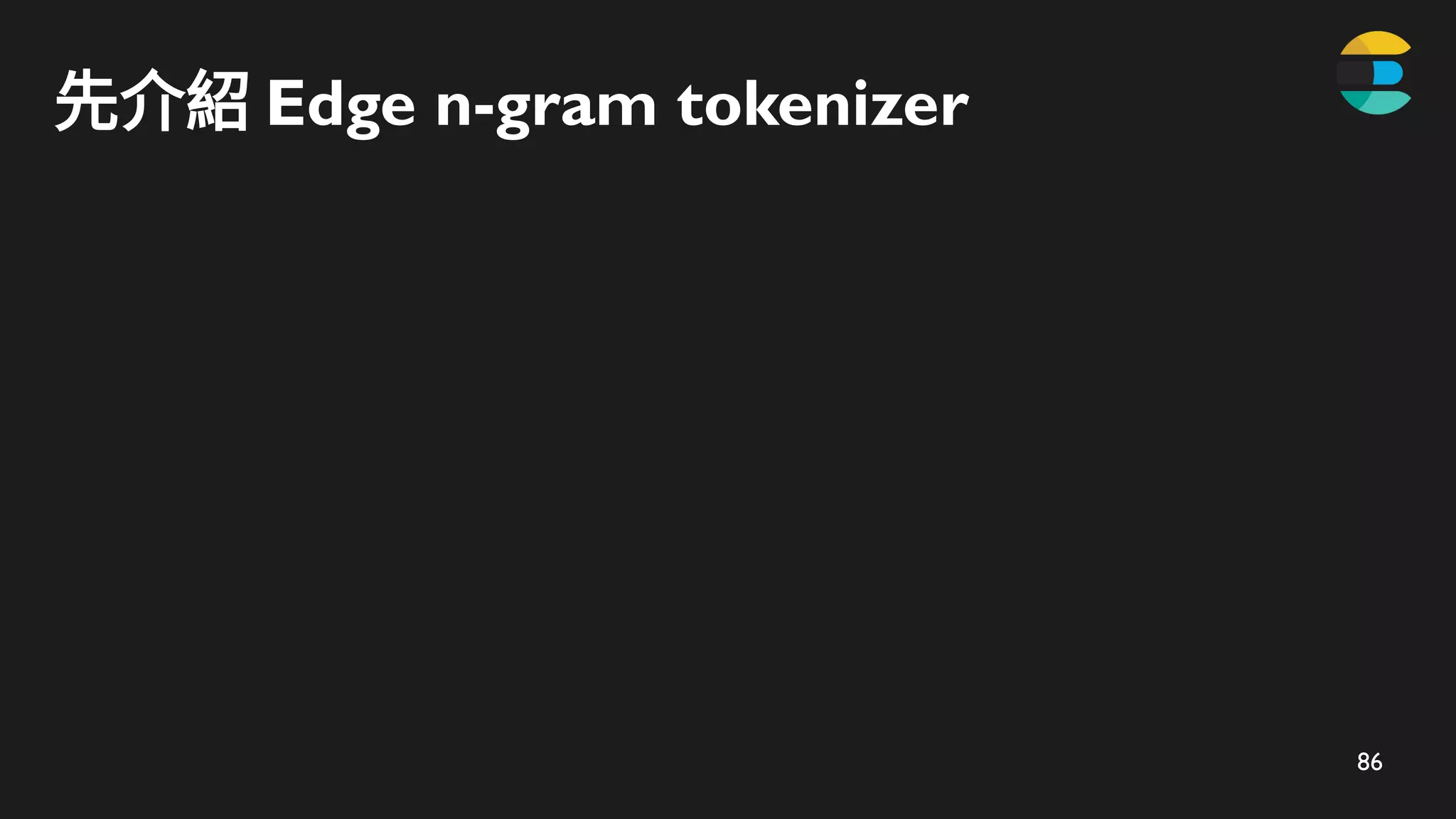 86
先介紹 Edge n-gram tokenizer
 