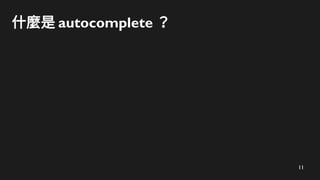 11
什麼是 autocomplete ？
 