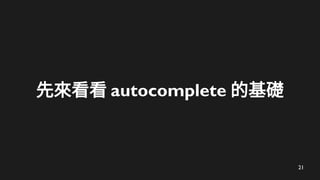 21
先來看看 autocomplete 的基礎
 