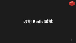 35
改用 Redis 試試
 