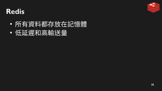 38
Redis
●
所有資料都存放在記憶體
●
低延遲和高輸送量
 