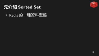 42
先介紹 Sorted Set
●
Redis 的一種資料型態
 