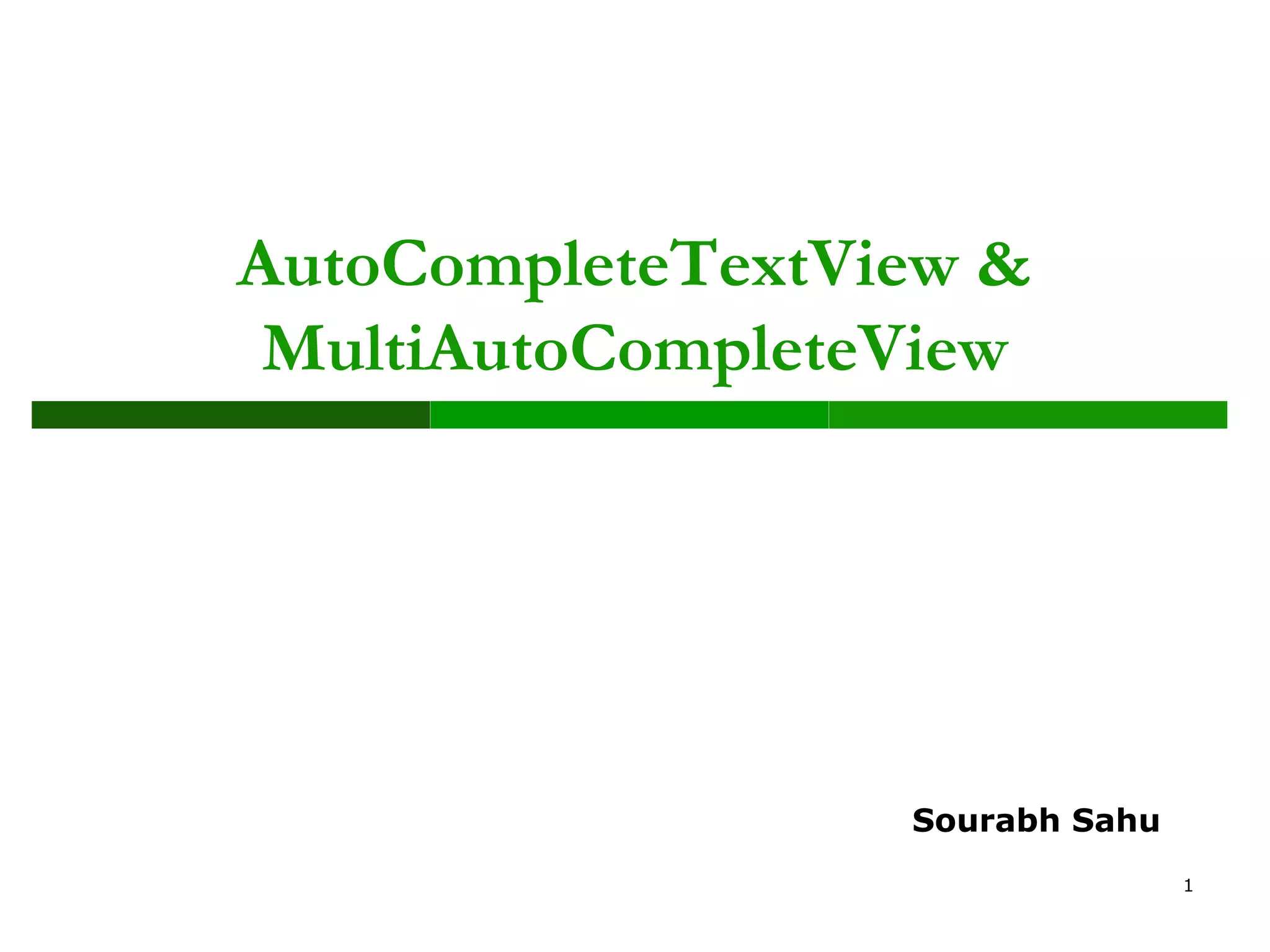 AutoCompleteTextView &
MultiAutoCompleteView
1
Sourabh Sahu
 
