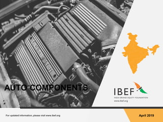 For updated information, please visit www.ibef.org April 2019
AUTO COMPONENTS
 