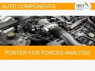 PORTER FIVE FORCES ANALYSIS
AUTO COMPONENTS
 