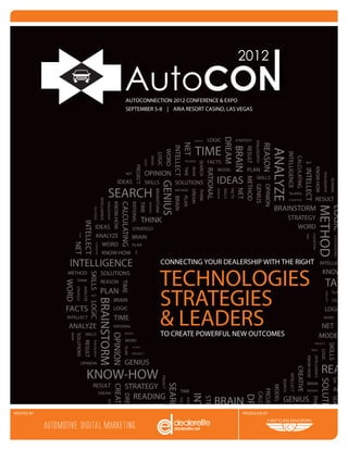 AUTOCONNECTION 2012 CONFERENCE & EXPO
            SEPTEMBER 5-8 | ARIA RESORT CASINO, LAS VEGAS




                        CONNECTING YOUR DEALERSHIP WITH THE RIGHT

                        TECHNOLOGIES
                        STRATEGIES
                        & LEADERS
                        TO CREATE POWERFUL NEW OUTCOMES




HOSTED BY                                            PRODUCED BY
 