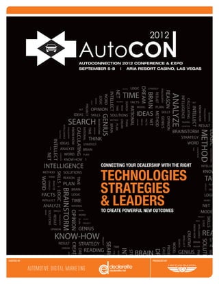 AUTOCONNECTION 2012 CONFERENCE & EXPO
            SEPTEMBER 5-8 | ARIA RESORT CASINO, LAS VEGAS




                    CONNECTING YOUR DEALERSHIP WITH THE RIGHT

                   TECHNOLOGIES
                   STRATEGIES
                   & LEADERS
                    TO CREATE POWERFUL NEW OUTCOMES




HOSTED BY                                  PRODUCED BY
 