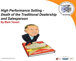 High Performance Selling -
Death of the Traditional Dealership
and Salesperson
By Mark Tewart
 