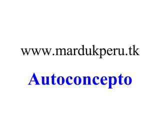 www.mardukperu.tk Autoconcepto 