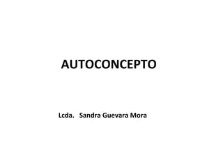 AUTOCONCEPTO


Lcda. Sandra Guevara Mora
 