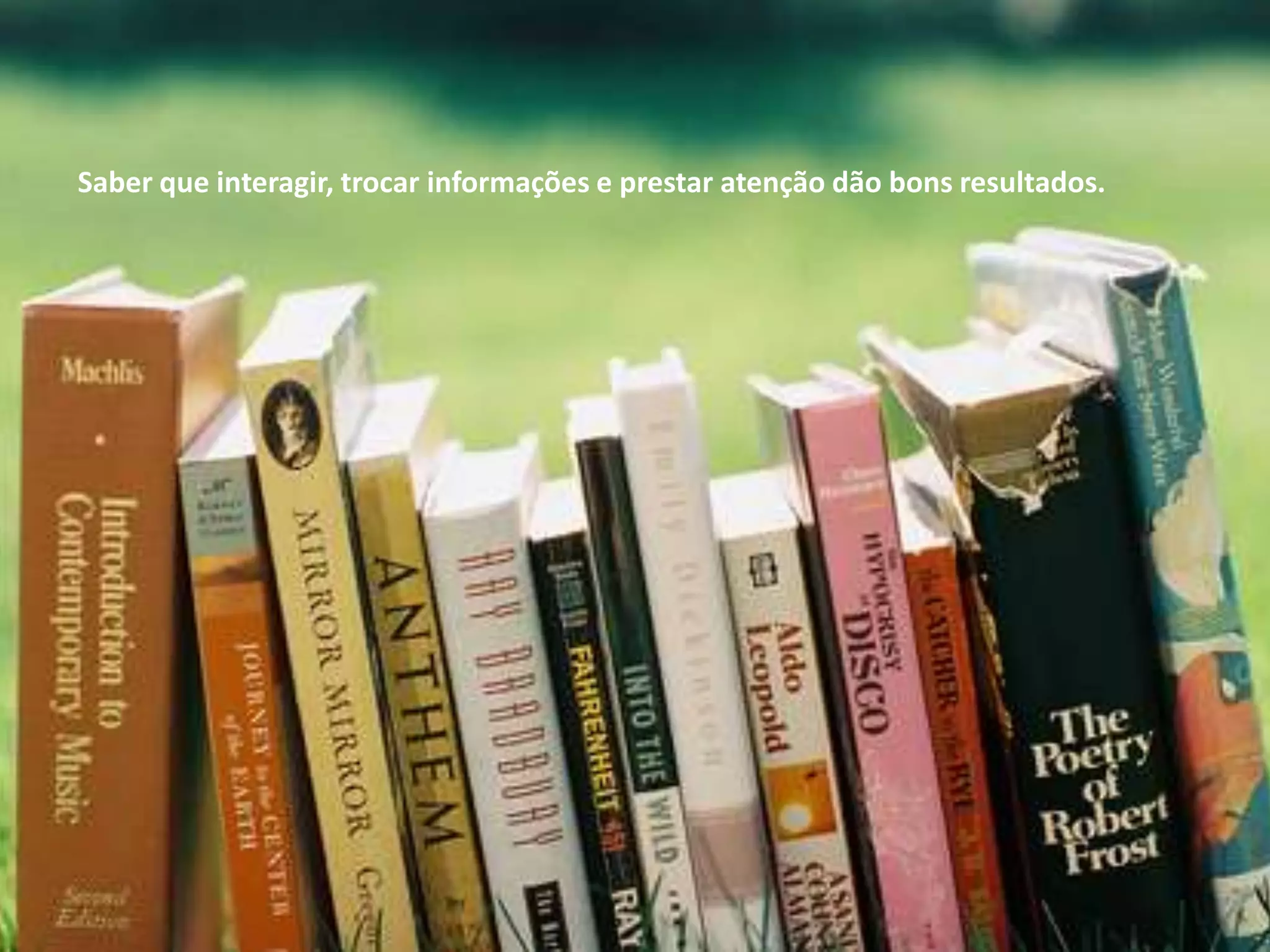 Saber que interagir, trocar informações e prestar atenção dão bons resultados.
 