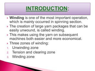 There are two types of winding
1.Spindle drive: Where the spindle upon which the
package is placed is driven directly.
(a)...