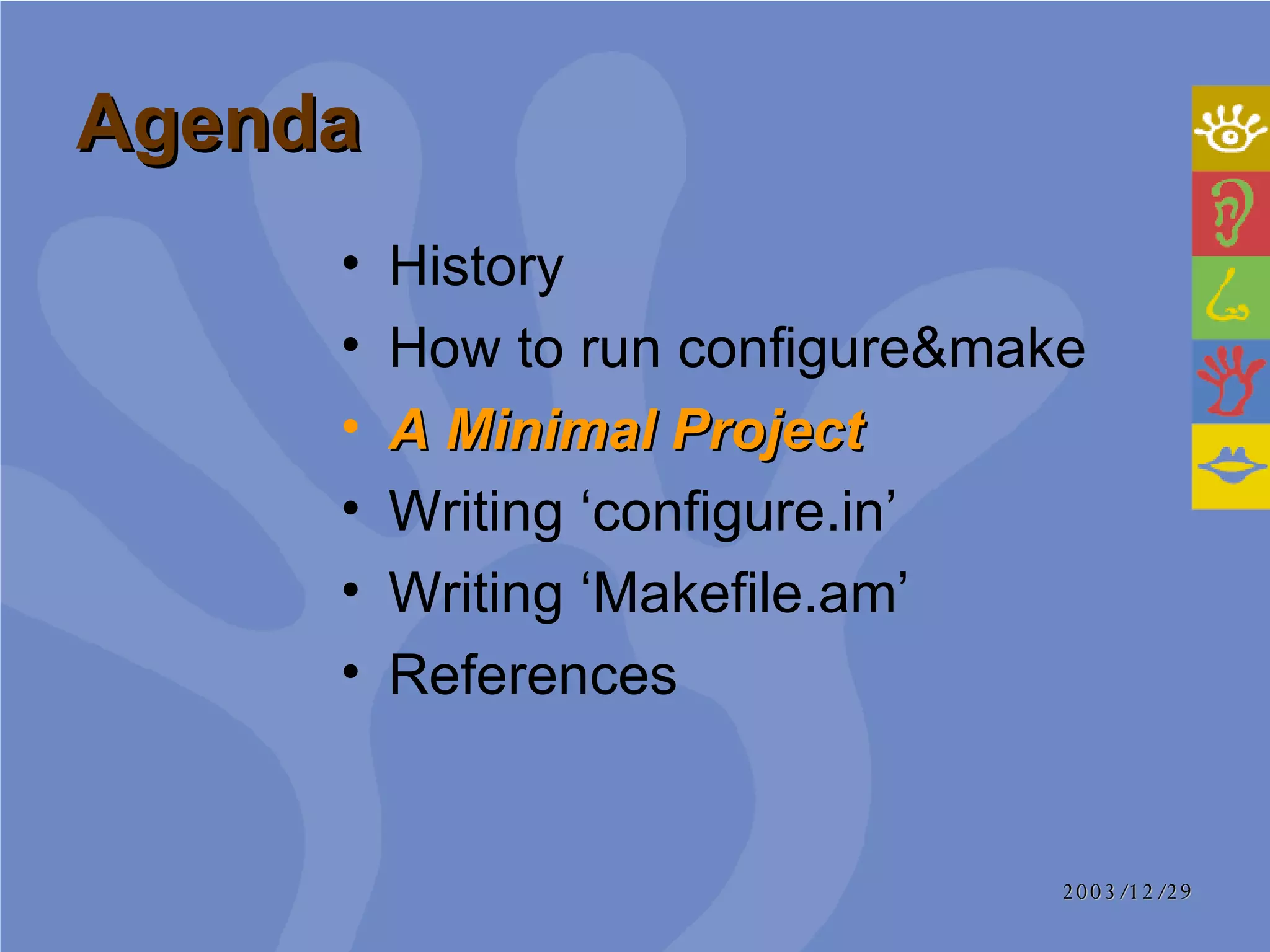 Agenda History How to run configure&make A Minimal Project Writing ‘configure.in’ Writing ‘Makefile.am’ References 