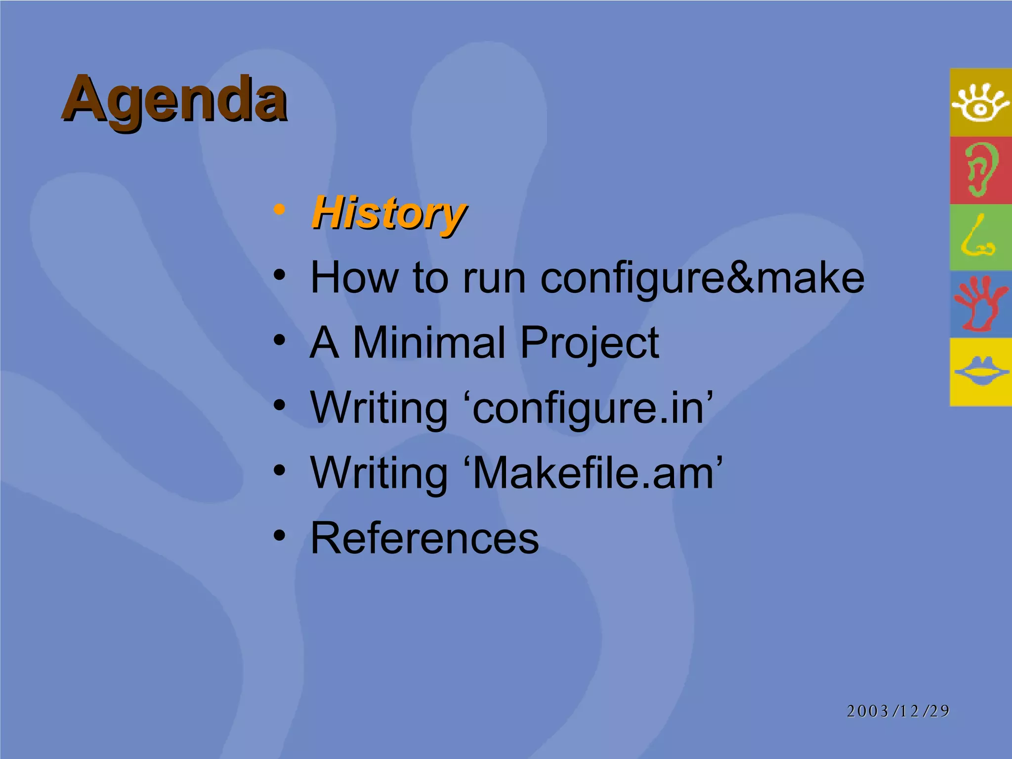 Agenda History How to run configure&make A Minimal Project Writing ‘configure.in’ Writing ‘Makefile.am’ References 