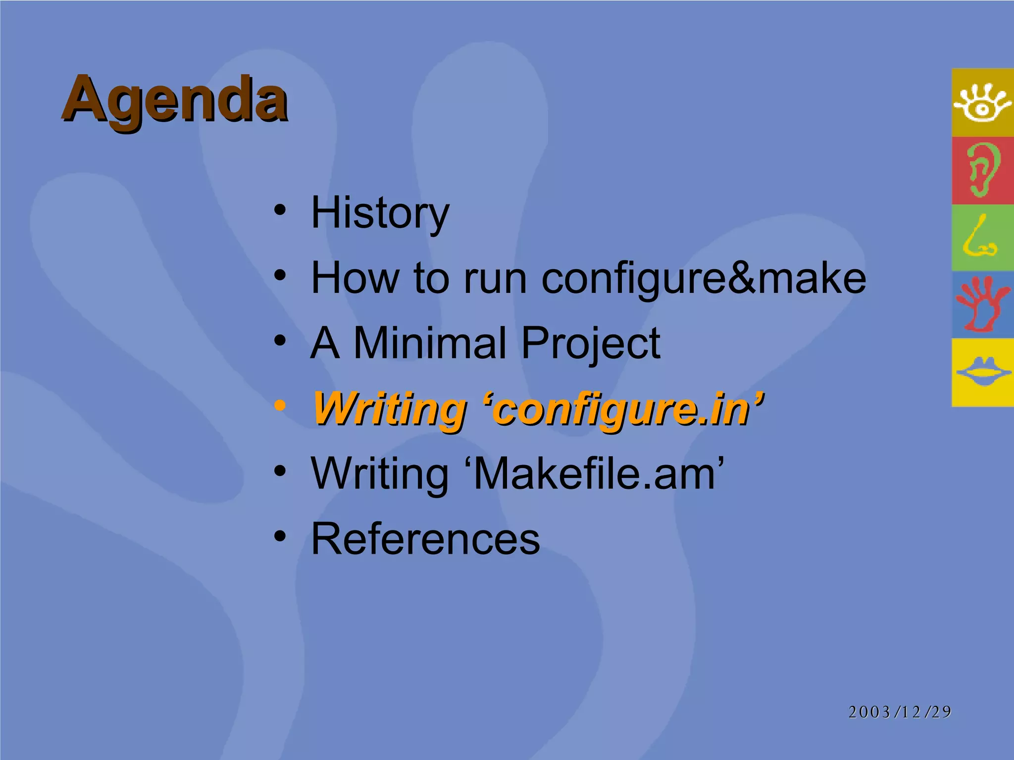 Agenda History How to run configure&make A Minimal Project Writing ‘configure.in’ Writing ‘Makefile.am’ References 