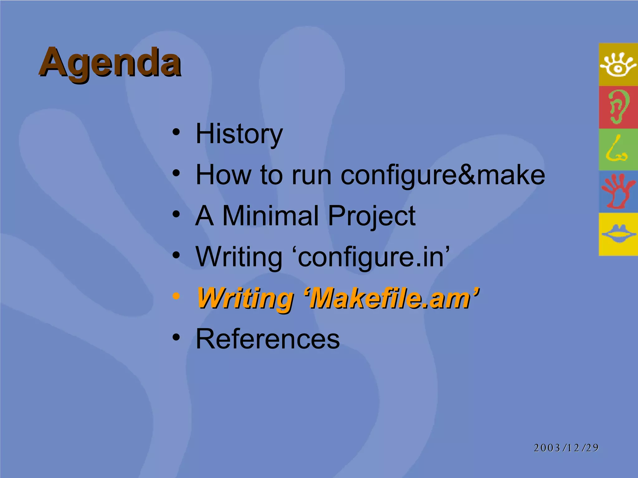 Agenda History How to run configure&make A Minimal Project Writing ‘configure.in’ Writing ‘Makefile.am’ References 